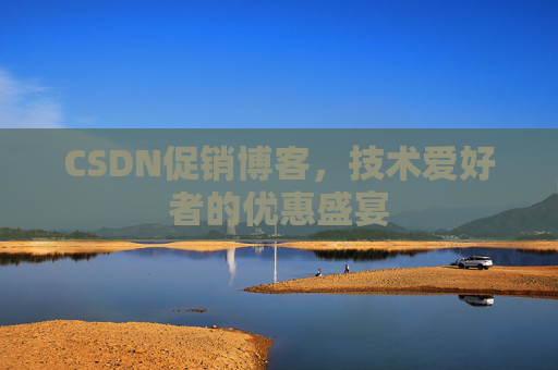 CSDN促销博客，技术爱好者的优惠盛宴